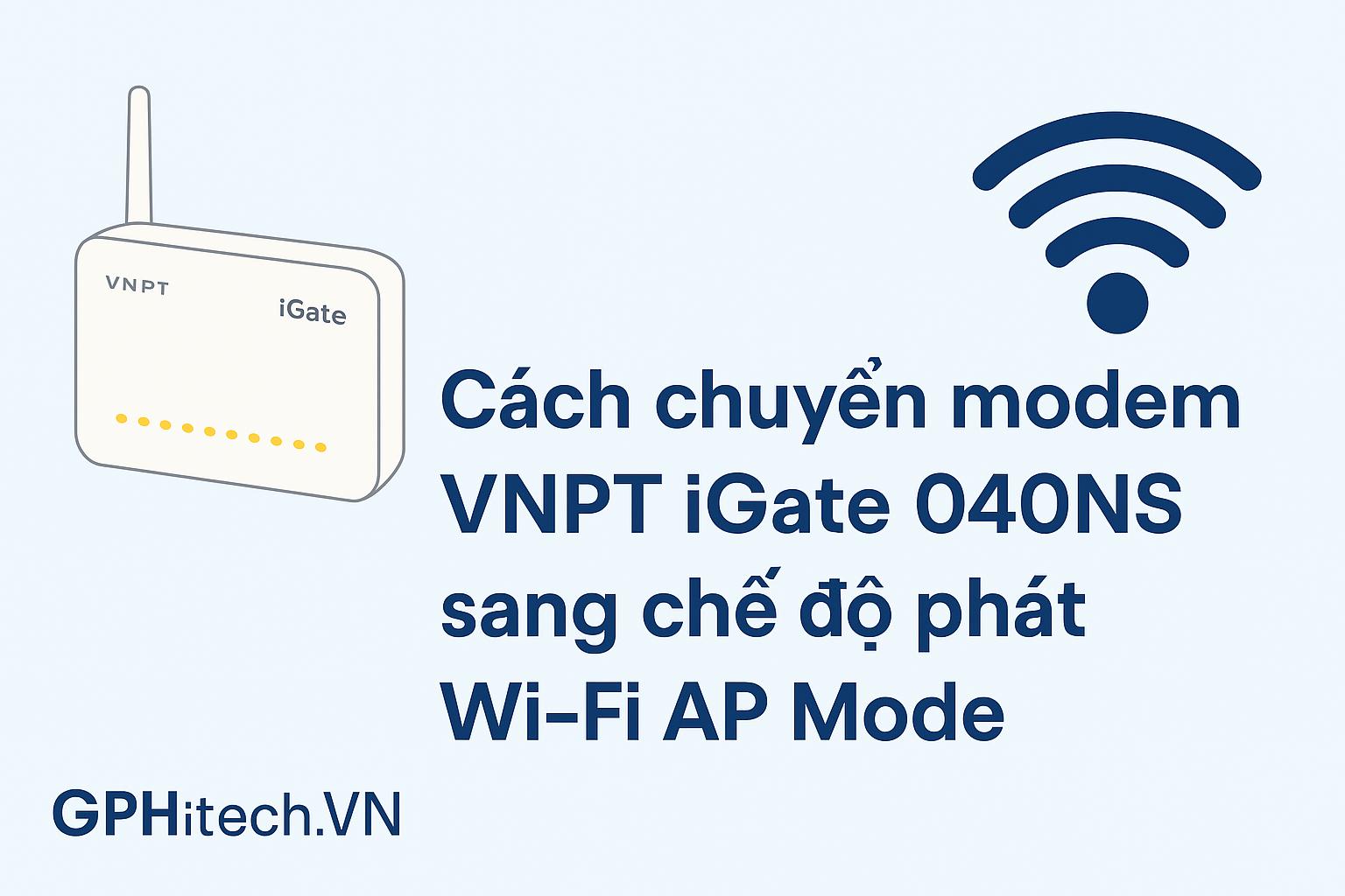 Gphitech Vn 📶 Cach Chuyen Modem Vnpt Igate 040ns Sang Che Do Phat Wi‑fi Ap Mode Gphitech Vn Chia Se